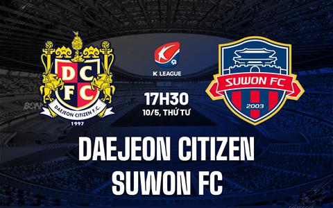 Nhận định Daejeon Citizen vs Suwon FC 17h30 ngày 10/5 (VĐQG Hàn Quốc 2023)