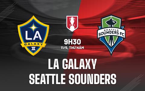 Nhận định LA Galaxy vs Seattle Sounders 9h30 ngày 11/5 (Cúp QG Mỹ 2023)