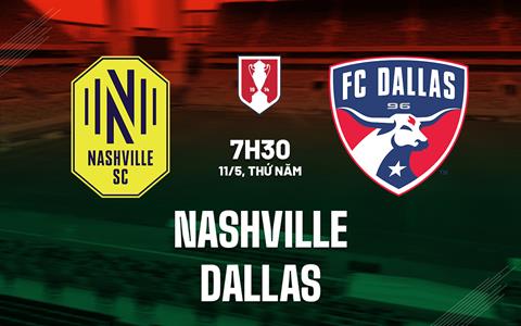 Nhận định bóng đá Nashville vs Dallas 07h30 ngày 11/5 (Cúp quốc gia Mỹ 2023)