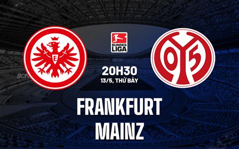 Nhận định - dự đoán Frankfurt vs Mainz 20h30 ngày 13/5 (VĐQG Đức 2022/23)