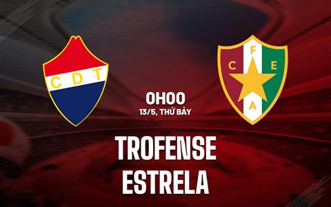 Nhận định Trofense vs Estrela 0h00 ngày 13/5 (Hạng 2 Bồ Đào Nha 2022/23)