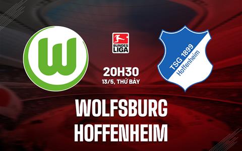 Nhận định - dự đoán Wolfsburg vs Hoffenheim 20h30 ngày 13/5 (VĐQG Đức 2022/23)