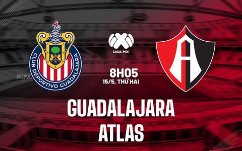 Nhận định - dự đoán Guadalajara vs Atlas 8h05 ngày 15/5 (VĐQG Mexico 2023)