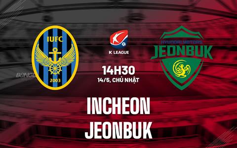 Nhận định bóng đá Incheon vs Jeonbuk 14h30 ngày 14/5 (VĐQG Hàn Quốc 2023)
