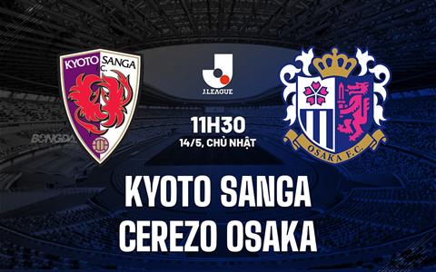 Nhận định Kyoto Sanga vs Cerezo Osaka 11h30 ngày 14/5 (VĐQG Nhật Bản 2023)