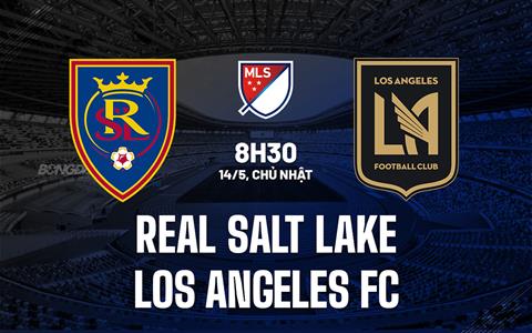 Nhận định Real Salt Lake vs Los Angeles FC 8h30 ngày 14/5 (Nhà nghề Mỹ 2023)