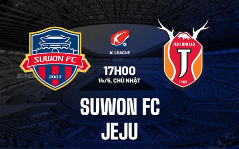 Nhận định - dự đoán Suwon FC vs Jeju 17h00 ngày 14/5 (VĐQG Hàn Quốc 2023)