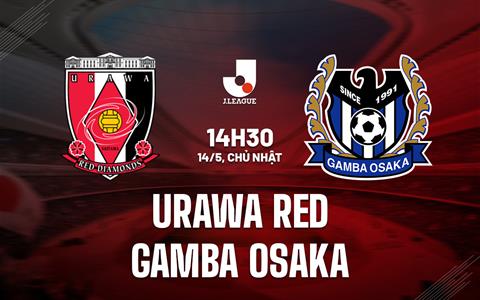 Nhận định Urawa Red vs Gamba Osaka 14h00 ngày 14/5 (VĐQG Nhật Bản 2023)