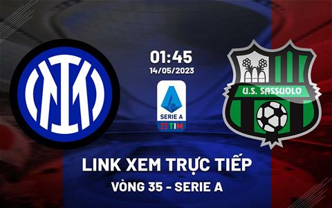 Link xem trực tiếp Inter Milan vs Sassuolo 1h45 ngày 14/5 (Serie A 2022/23)