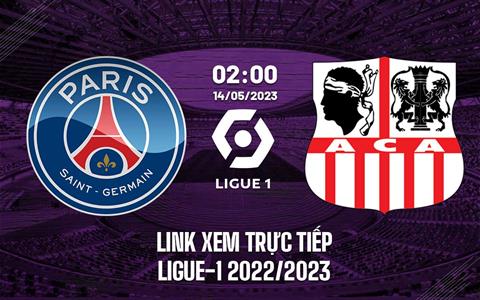 Link xem trực tiếp PSG vs Ajaccio 2h00 ngày 14/5 (Ligue 1 2022/23)