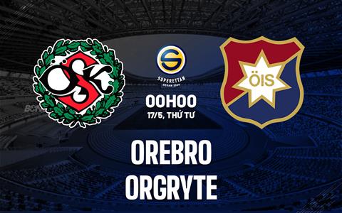 Nhận định Orebro vs Orgryte 00h00 ngày 17/5 (VĐQG Thụy Điển 2023)