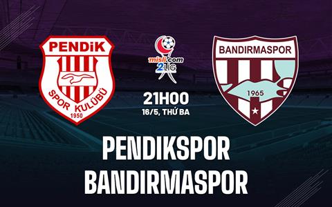 Nhận định Pendikspor vs Bandirmaspor 21h00 ngày 16/5 (Hạng 2 Thổ Nhĩ Kỳ 2022/23)