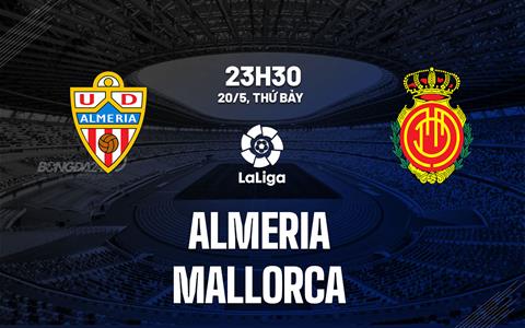 Nhận định bóng đá Almeria vs Mallorca 23h30 ngày 20/5 (La Liga 2022/23)