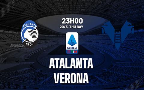 Nhận định bóng đá Atalanta vs Verona 23h00 ngày 20/5 (Serie A 2022/23)