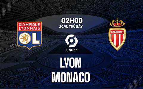 Nhận định bóng đá Lyon vs Monaco 2h00 ngày 20/5 (Ligue 1 2022/23)