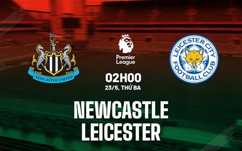 Hòa Leicester, Newcastle chính thức giành quyền tham dự Champions League 2023/24