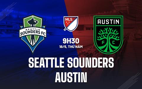 Nhận định Seattle Sounders vs Austin 9h30 ngày 18/5 (Nhà nghề Mỹ 2023)