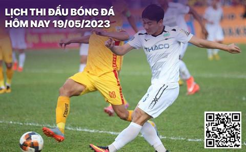 Lịch thi đấu bóng đá hôm nay 19/5: HAGL vs Thanh Hóa - V.League trở lại