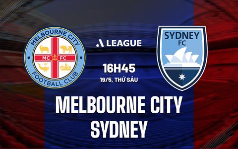 Nhận định Melbourne City vs Sydney 16h45 ngày 19/5 (VĐQG Australia 2022/23)