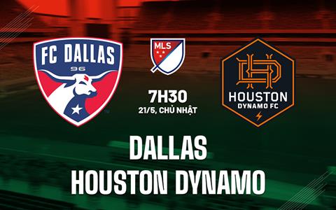 Nhận định Dallas vs Houston Dynamo 7h30 ngày 21/5 (Nhà Nghề Mỹ 2023)