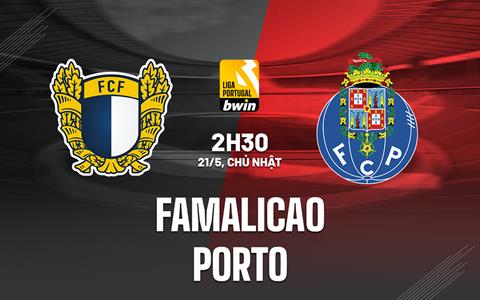 Nhận định Famalicao vs Porto 02h30 ngày 21/5 (VĐQG Bồ Đào Nha 2022/23)