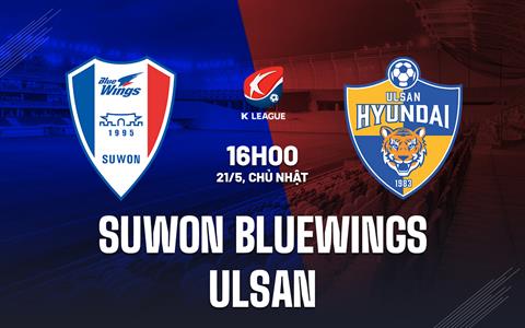 Nhận định Suwon Bluewings vs Ulsan 16h00 ngày 21/5 (VĐQG Hàn Quốc 2023)