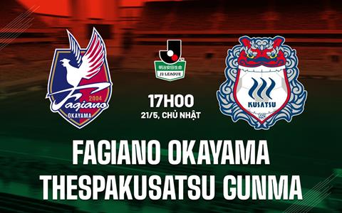 Nhận định Fagiano Okayama vs Thespakusatsu Gunma 17h00 ngày 21/5 (Hạng 2 Nhật Bản 2023)