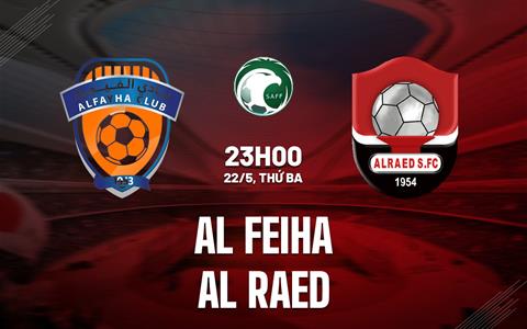 Nhận định Al Feiha vs Al Raed 23h00 ngày 22/5 (VĐQG Saudi Arabia 2022/23)