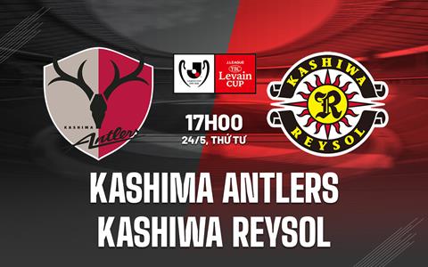 Nhận định Kashima Antlers vs Kashiwa Reysol 17h00 ngày 24/5 (Cúp Liên Đoàn Nhật Bản 2023)