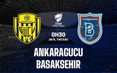 Nhận định Ankaragucu vs Basaksehir 0h30 ngày 26/5 (Cúp quốc gia Thổ Nhĩ Kỳ 2022/23)