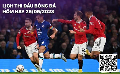 Lịch thi đấu bóng đá hôm nay 25/5: Đại chiến MU - Chelsea