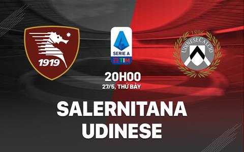 Nhận định bóng đá Salernitana vs Udinese 20h00 ngày 27/5 (Serie A 2022/23)