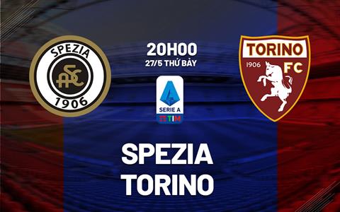 Nhận định bóng đá Spezia vs Torino 20h00 ngày 27/5 (Serie A 2022/23)