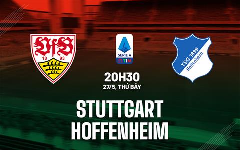 Nhận định bóng đá Stuttgart vs Hoffenheim 20h30 ngày 27/5 (Bundesliga 2022/23)