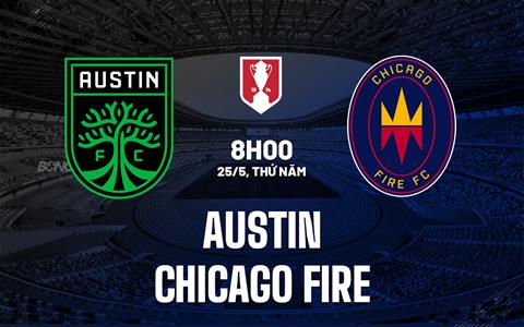 Nhận định - dự đoán Austin vs Chicago Fire 8h00 ngày 25/5 (Cúp QG Mỹ 2023)