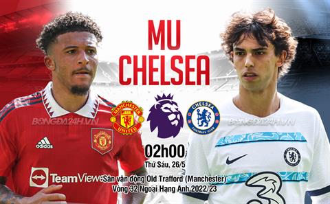Nhận định MU vs Chelsea (02h00 ngày 26/5): 1 điểm trong tầm tay