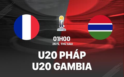 Nhận định bóng đá U20 Pháp vs U20 Gambia 1h00 ngày 26/5 (World Cup 2023)