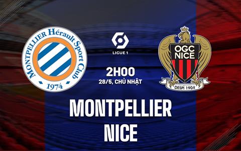 Nhận định - dự đoán Montpellier vs Nice 2h00 ngày 28/5 (VĐQG Pháp 2022/23)