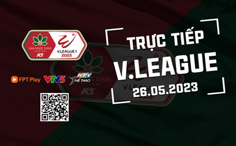 Trực tiếp V.League 2023 hôm nay 26/5 (Link xem FPT Play, VTV5)