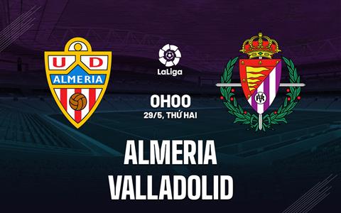 Nhận định bóng đá Almeria vs Valladolid 0h00 ngày 29/5 (La Liga 2022/23)
