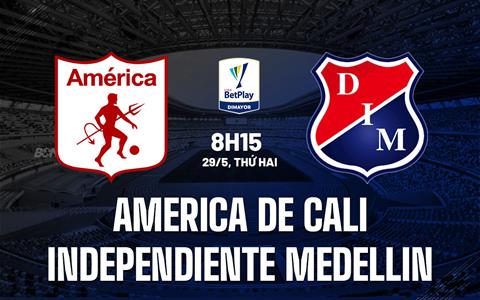 Nhận định America de Cali vs Independiente Medellin 8h15 ngày 29/5 (VĐQG Colombia 2023)