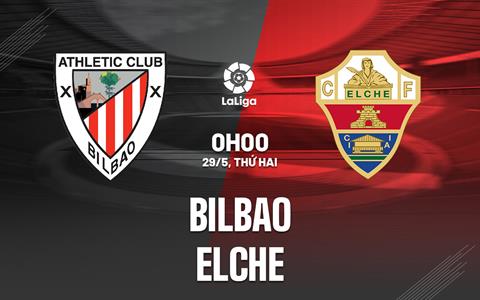Nhận định - dự đoán Bilbao vs Elche 0h00 ngày 29/5 (La Liga 2022/23)