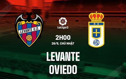 Nhận định Levante vs Oviedo 02h00 ngày 28/5 (Hạng 2 Tây Ban Nha 2022/23)