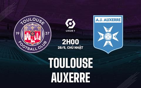 Nhận định bóng đá Toulouse vs Auxerre 2h00 ngày 28/5 (VĐQG Pháp 2022/23)