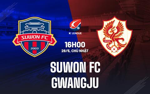 Nhận định Suwon FC vs Gwangju 16h00 ngày 28/5 (VĐQG Hàn Quốc 2023)