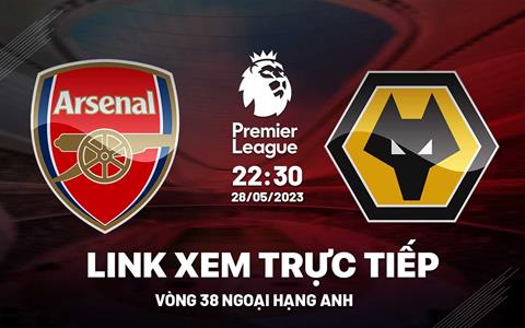 Trực tiếp Arsenal vs Wolves link xem Ngoại Hạng Anh 2023 ở đâu ?