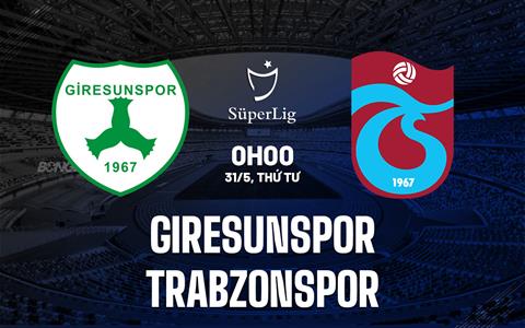 Nhận định Giresunspor vs Trabzonspor 0h00 ngày 31/5 (VĐQG Thổ Nhĩ Kỳ 2022/23)