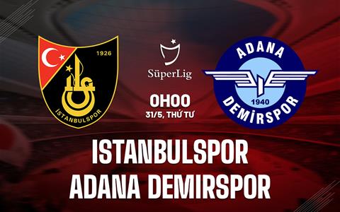 Nhận định Istanbulspor vs Adana Demirspor 00h00 ngày 31/5 (VĐQG Thổ Nhĩ Kỳ 2022/23)