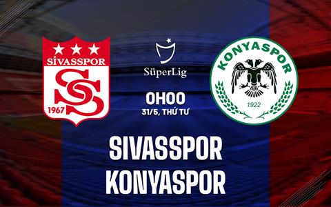 Nhận định Sivasspor vs Konyaspor 00h00 ngày 31/5 (VĐQG Thổ Nhĩ Kỳ 2022/23)