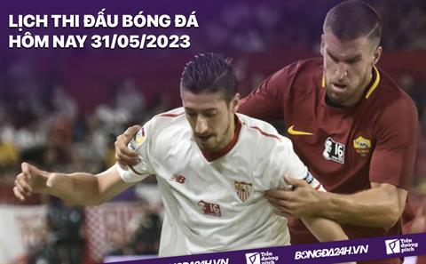 Lịch thi đấu bóng đá hôm nay 31/5: Sevilla vs Roma - Chung kết Cúp C2